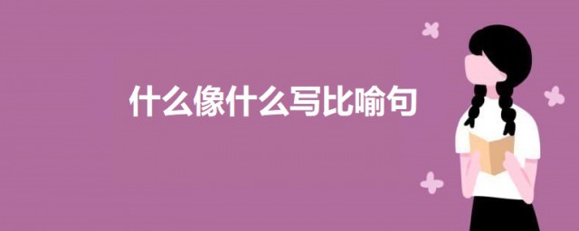 什麼像什麼寫比喻句 關於什麼像什麼的比喻句例句