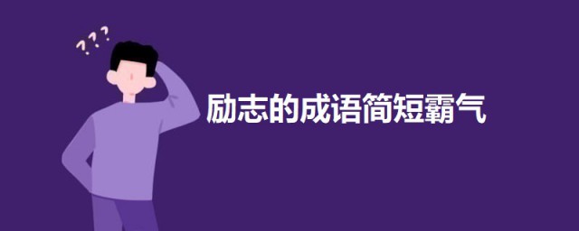 勵志的成語簡短霸氣 霸氣勵志的四字成語及解釋