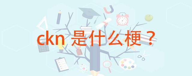 ckn是什麼意思 這個詞源自何處