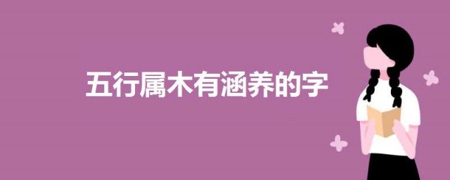 五行屬木有涵養的字 一起來看一下