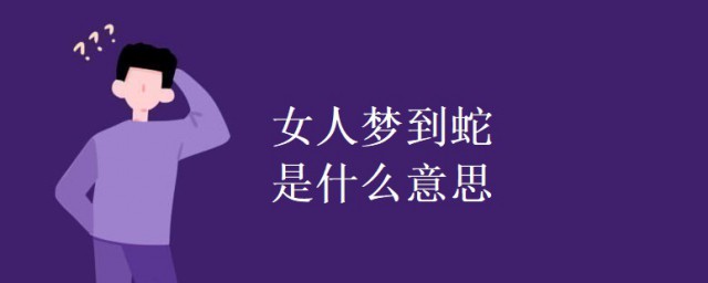 女人夢到蛇是什麼意思 女人夢到蛇的周公解夢