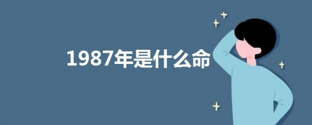 1987年是什麼命 1987屬相命運解析