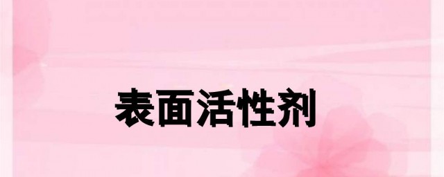 表面活性劑有哪些 表面活性劑的種類有哪些