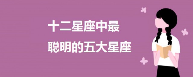 十二星座的五大星座是什麼 十二星座中最聰明的五大星座