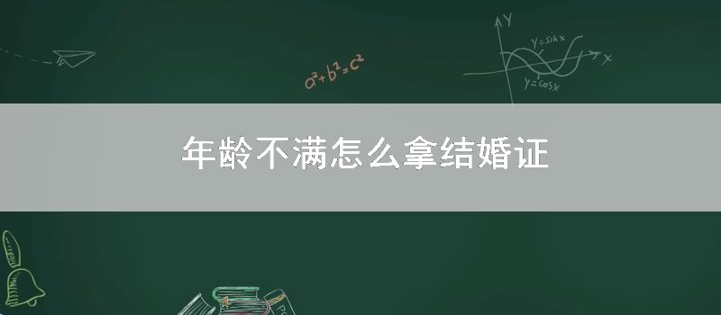 年龄不满怎么拿结婚证