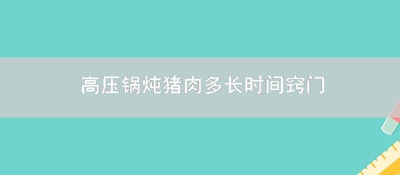 高压锅炖猪肉多长时间窍门