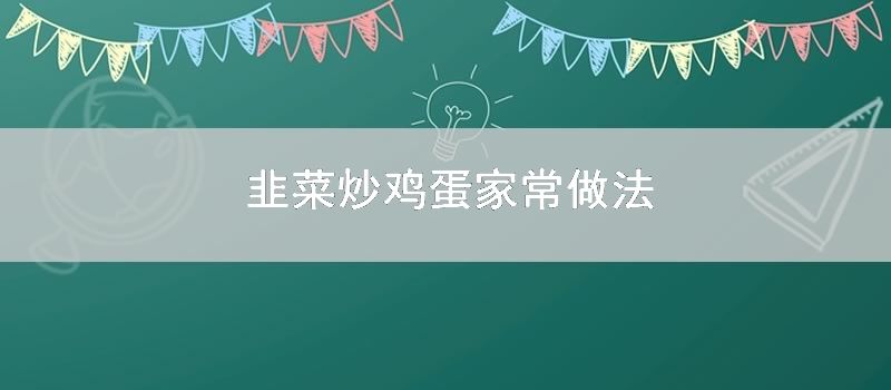 韭菜炒鸡蛋家常做法