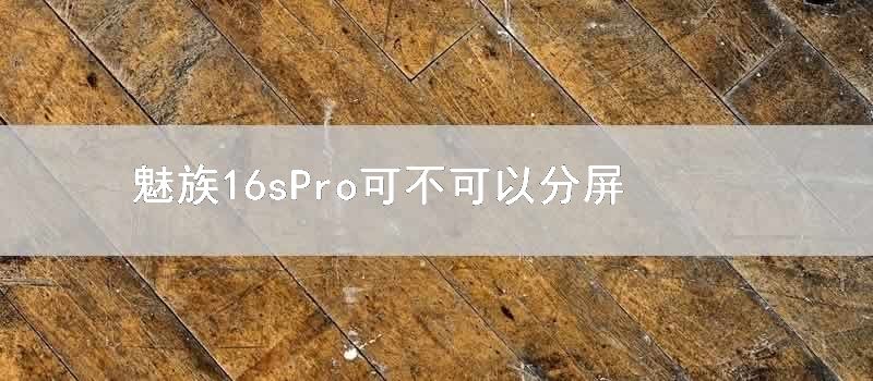 魅族16sPro可不可以分屏