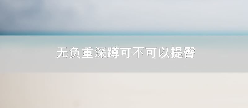 无负重深蹲可不可以提臀