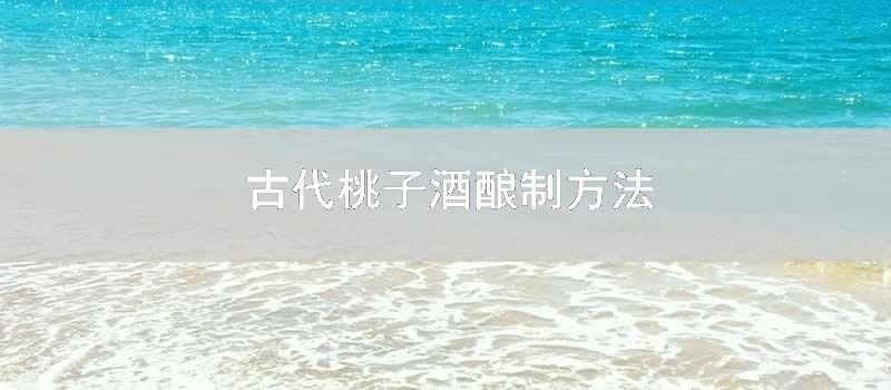 古代桃子酒酿制方法