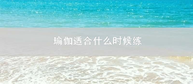 瑜伽适合什么时候练