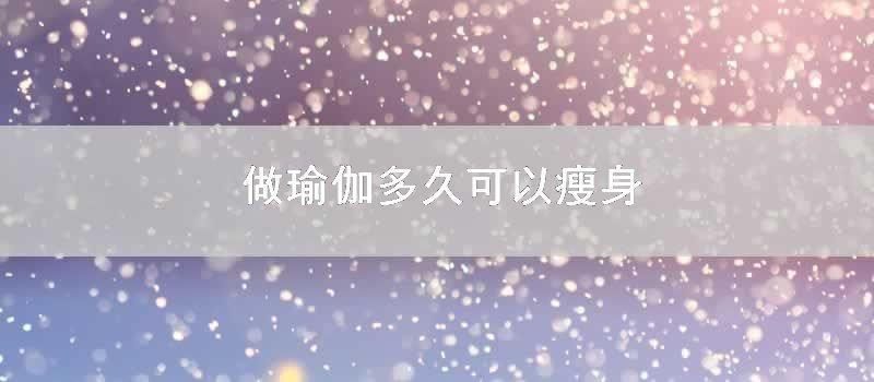 做瑜伽多久可以瘦身