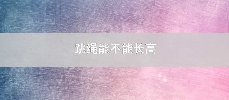 跳绳能不能长高