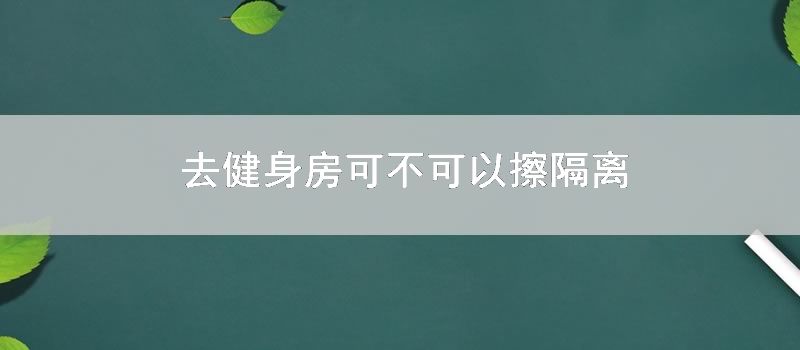 去健身房可不可以擦隔离