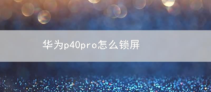 华为p40pro怎么锁屏