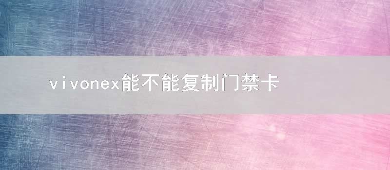 vivonex能不能复制门禁卡