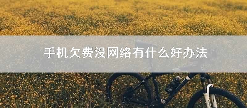 手机欠费没网络有什么好办法