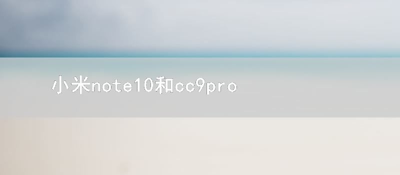 小米note10和cc9pro区别