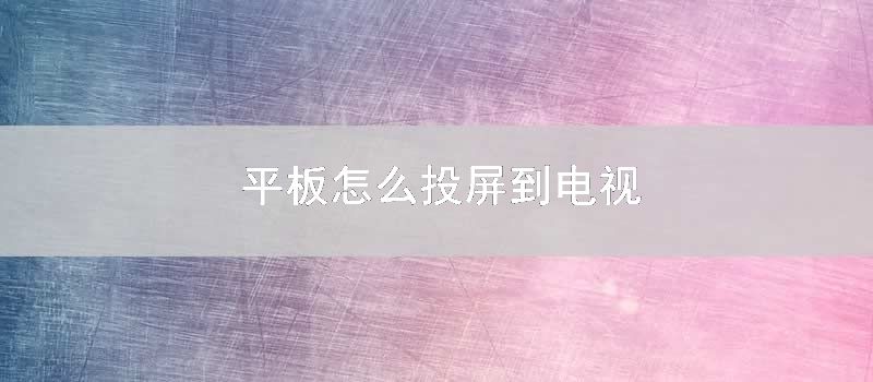 平板怎么投屏到电视