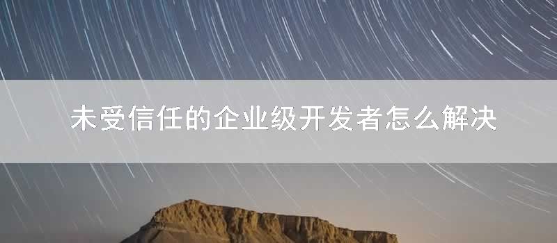 未受信任的企业级开发者怎么解决