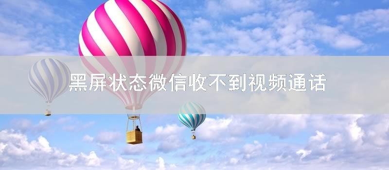 黑屏状态微信收不到视频通话