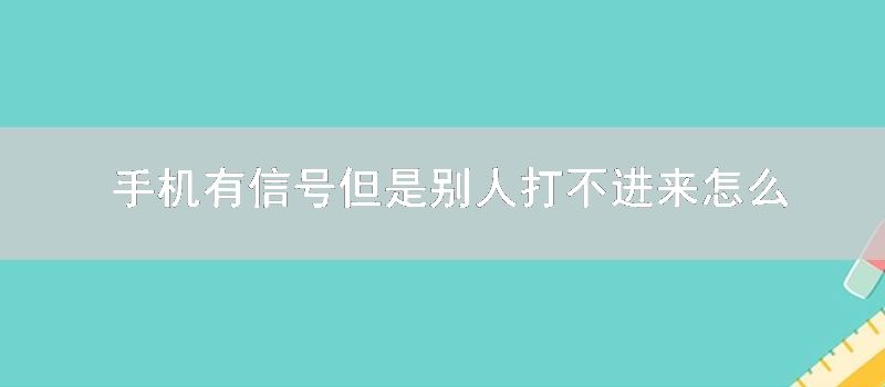 手机有信号但是别人打不进来怎么回事