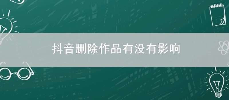 抖音删除作品有没有影响