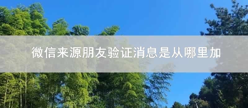 微信来源朋友验证消息是从哪里加的