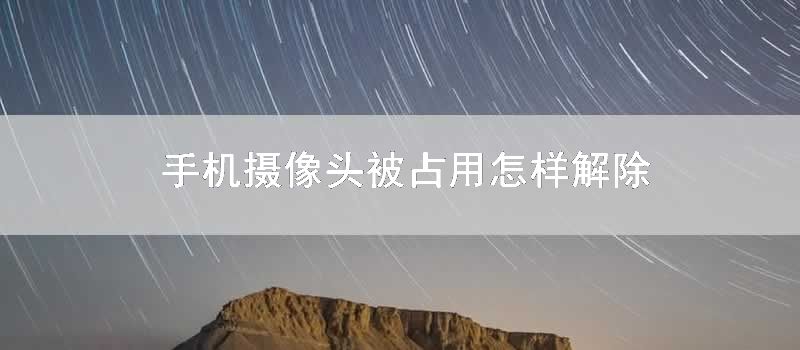 手机摄像头被占用怎样解除