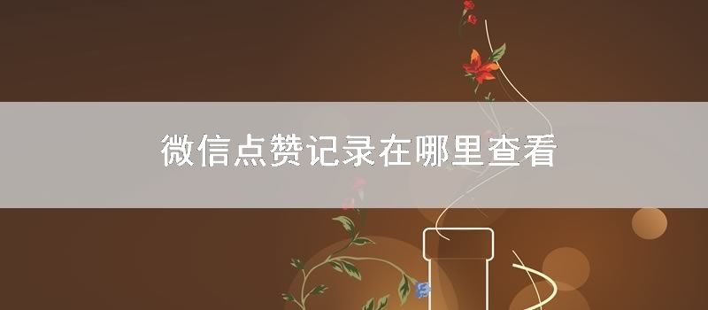 微信点赞记录在哪里查看