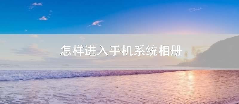 怎样进入手机系统相册