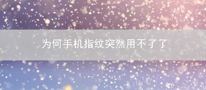 为何手机指纹突然用不了了