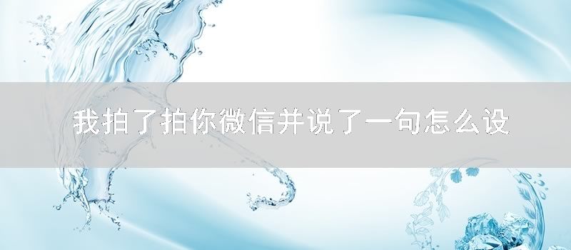 我拍了拍你微信并说了一句怎么设置