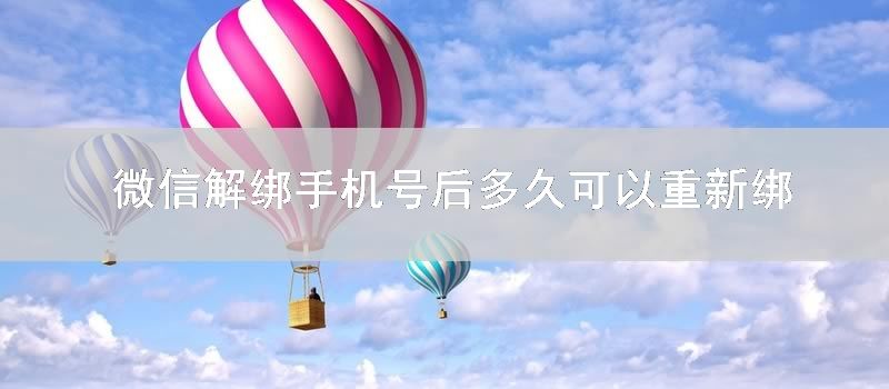 微信解绑手机号后多久可以重新绑定