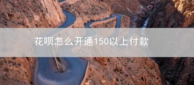 花呗怎么开通150以上付款