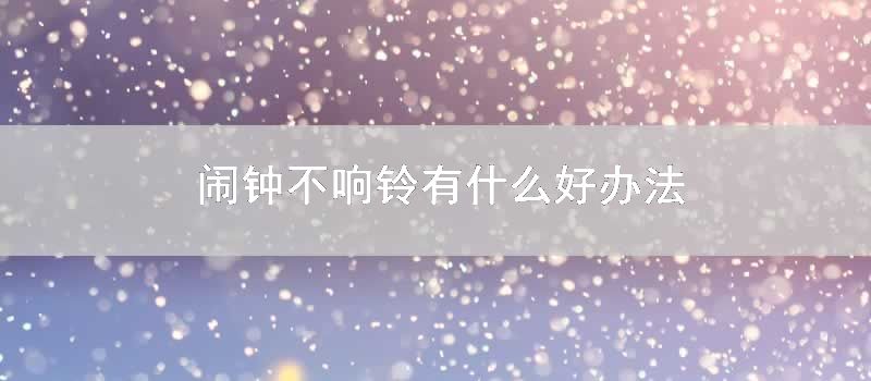 闹钟不响铃有什么好办法