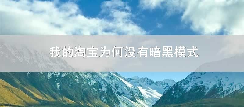 我的淘宝为何没有暗黑模式