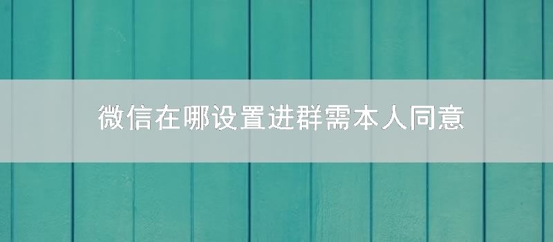 微信在哪设置进群需本人同意