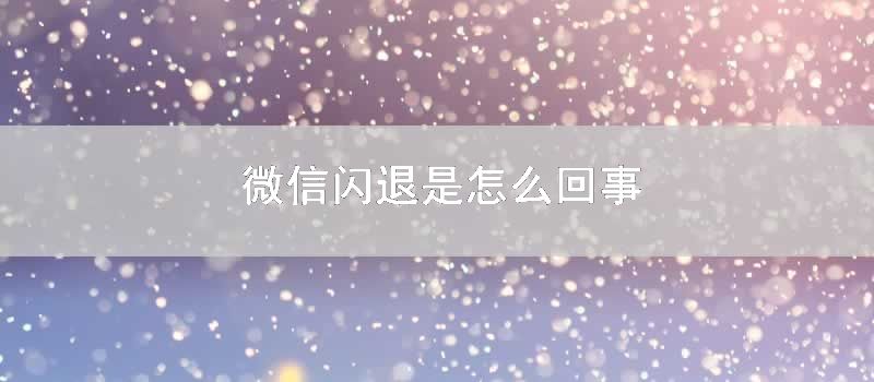 微信闪退是怎么回事