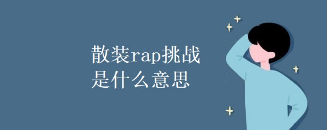 散裝rap挑戰是什麼意思 科普散裝rap挑戰的意思